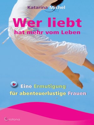 cover image of Wer liebt, hat mehr vom Leben. Eine Ermutigung für abenteuerlustige Frauen